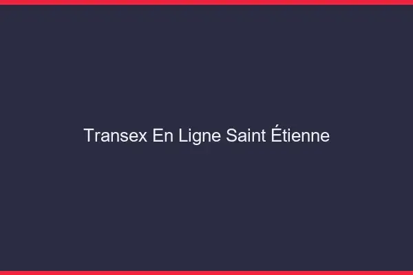 Transex En Ligne Saint-Étienne