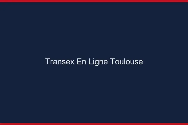 Transex En Ligne Toulouse