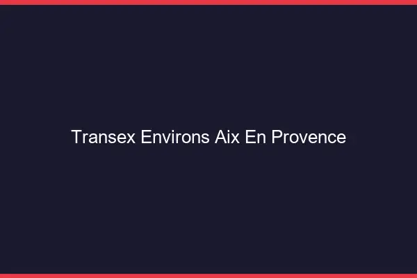 Transex Environs Aix-en-Provence