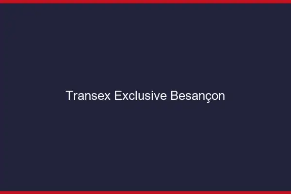 Transex Exclusive Besançon