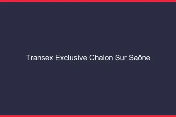 Transex Exclusive Chalon-sur-Saône