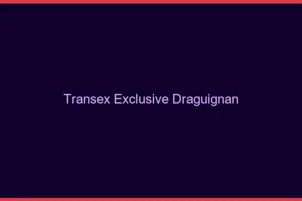 Transex Exclusive Draguignan