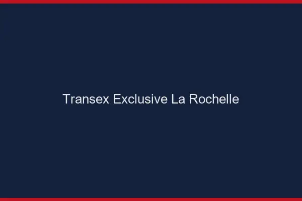 Transex Exclusive La Rochelle