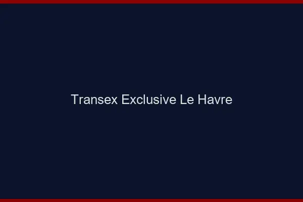 Transex Exclusive Le Havre