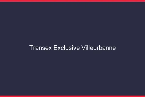 Transex Exclusive Villeurbanne