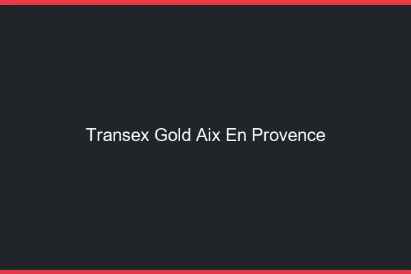 Transex Gold Aix-en-Provence
