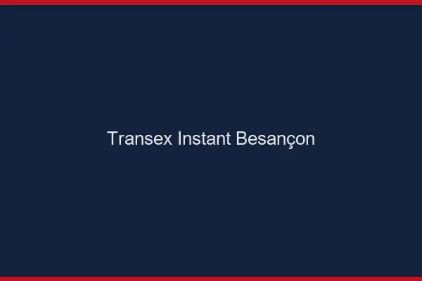 Transex Instant Besançon