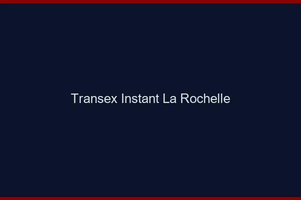 Transex Instant La Rochelle