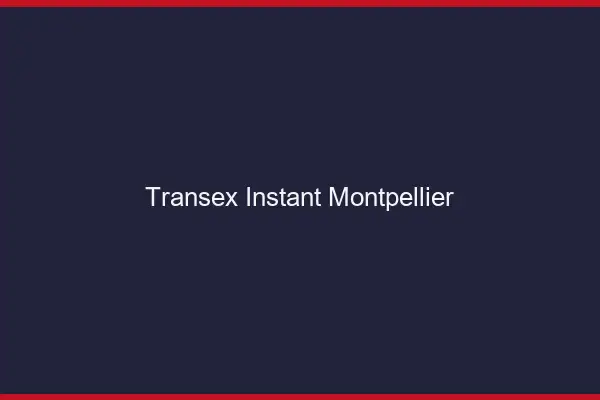 Transex Instant Montpellier