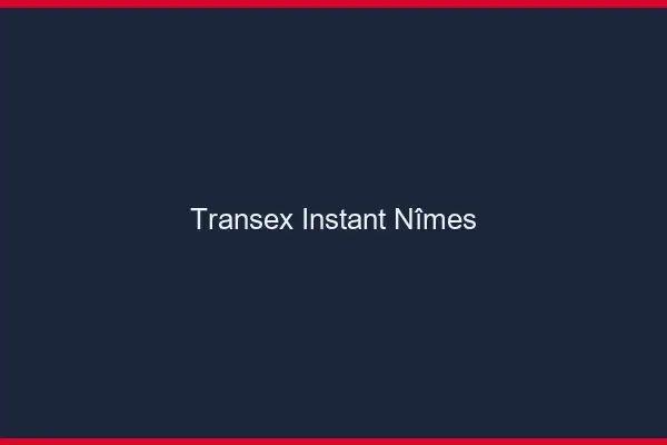 Transex Instant Nîmes