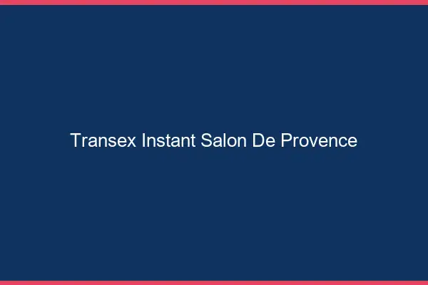 Transex Instant Salon-de-Provence