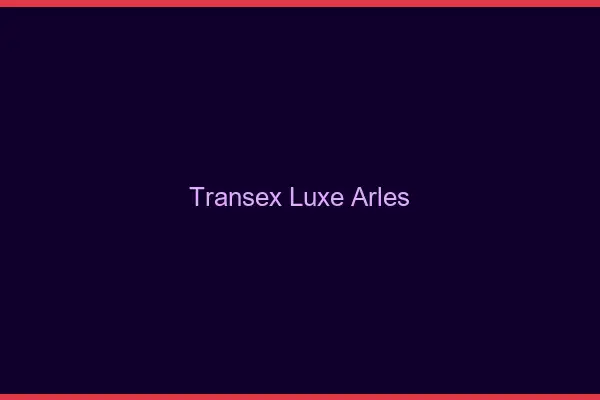 Transex Luxe Arles