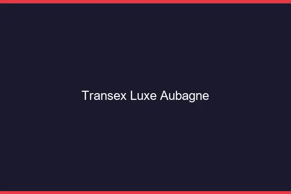 Transex Luxe Aubagne