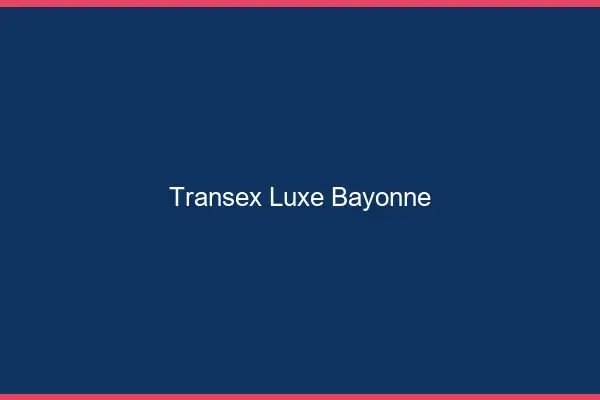 Transex Luxe Bayonne