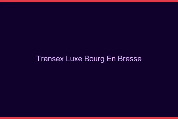 Transex Luxe Bourg-en-Bresse
