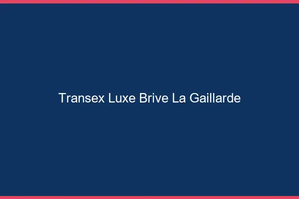 Transex Luxe Brive-la-Gaillarde