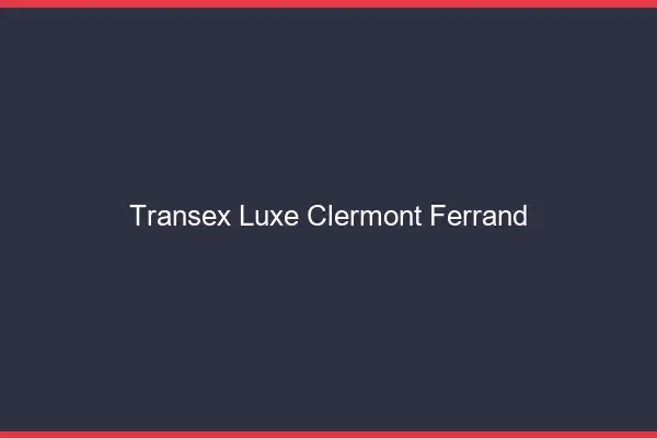 Transex Luxe Clermont-Ferrand