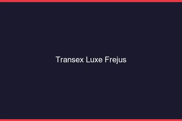 Transex Luxe Fréjus