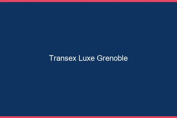 Transex Luxe Grenoble