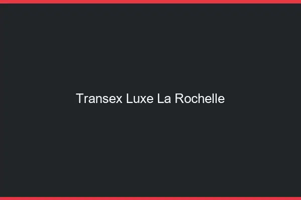 Transex Luxe La Rochelle