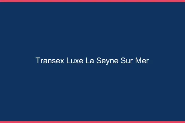 Transex Luxe La Seyne-sur-Mer
