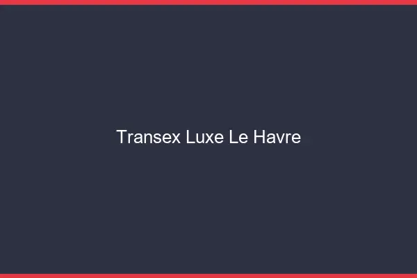 Transex Luxe Le Havre
