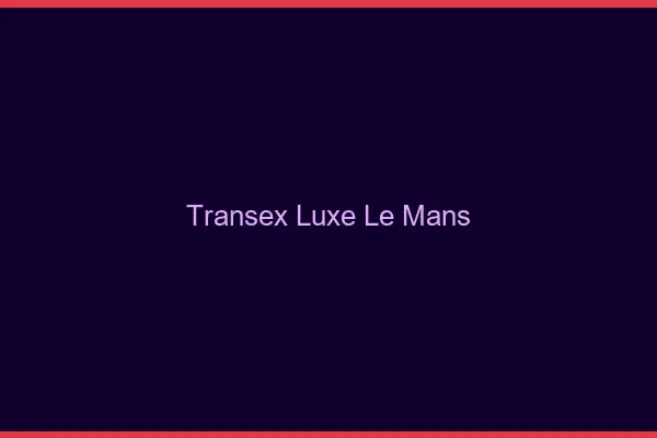 Transex Luxe Le Mans