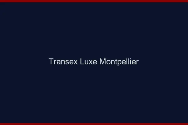 Transex Luxe Montpellier