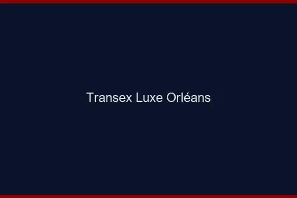 Transex Luxe Orléans