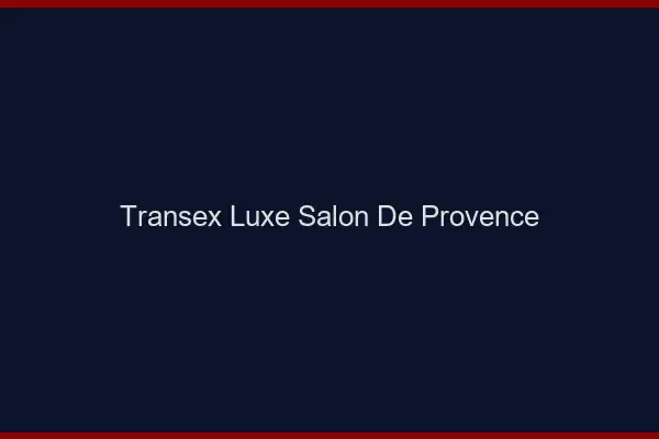 Transex Luxe Salon-de-Provence