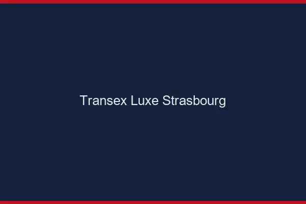 Transex Luxe Strasbourg