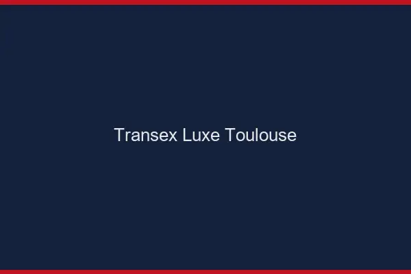 Transex Luxe Toulouse