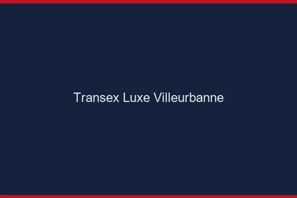 Transex Luxe Villeurbanne