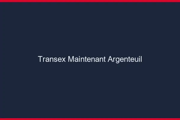 Transex Maintenant Argenteuil