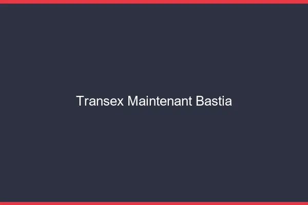 Transex Maintenant Bastia