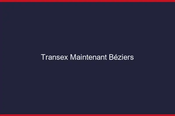 Transex Maintenant Béziers