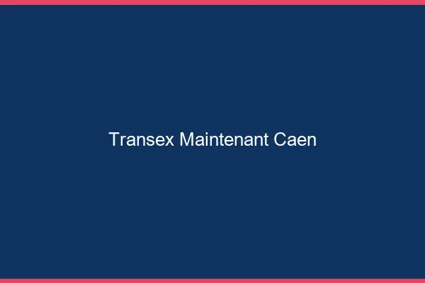 Transex Maintenant Caen
