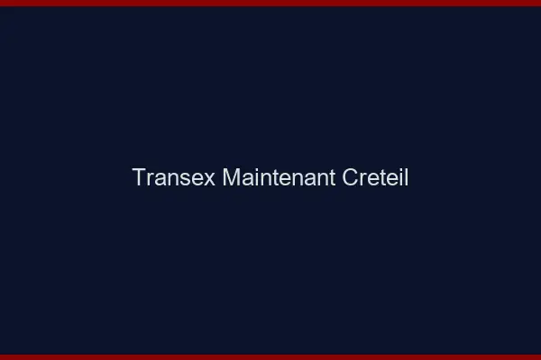 Transex Maintenant Créteil