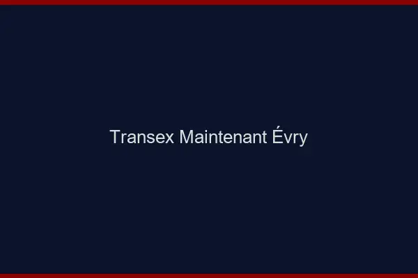 Transex Maintenant Évry