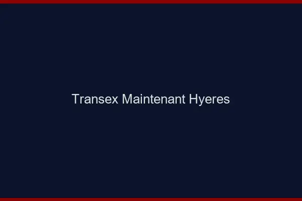 Transex Maintenant Hyères