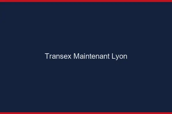 Transex Maintenant Lyon