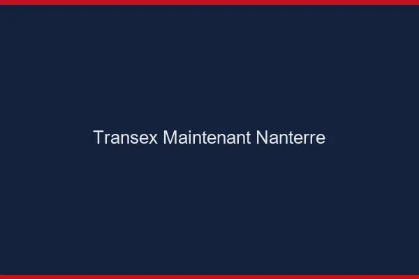 Transex Maintenant Nanterre