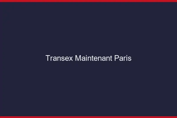 Transex Maintenant Paris