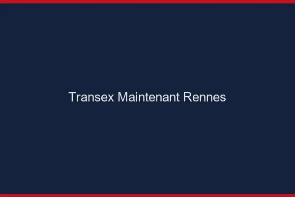 Transex Maintenant Rennes