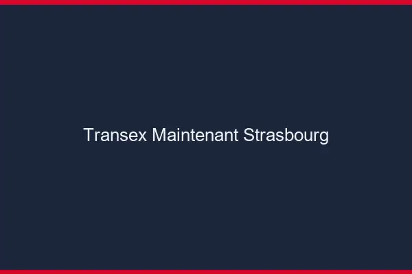 Transex Maintenant Strasbourg