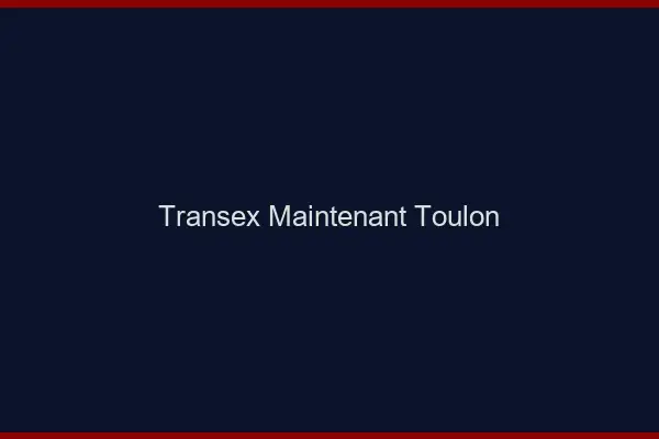 Transex Maintenant Toulon