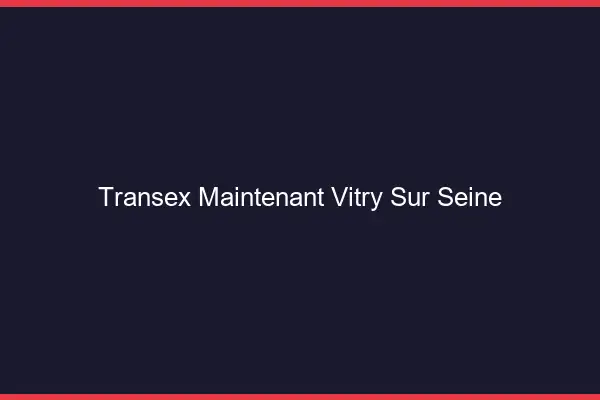 Transex Maintenant Vitry-sur-Seine