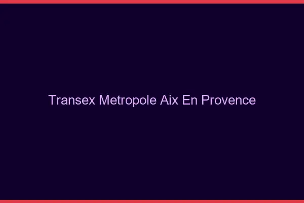 Transex Métropole Aix-en-Provence
