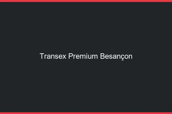 Transex Premium Besançon