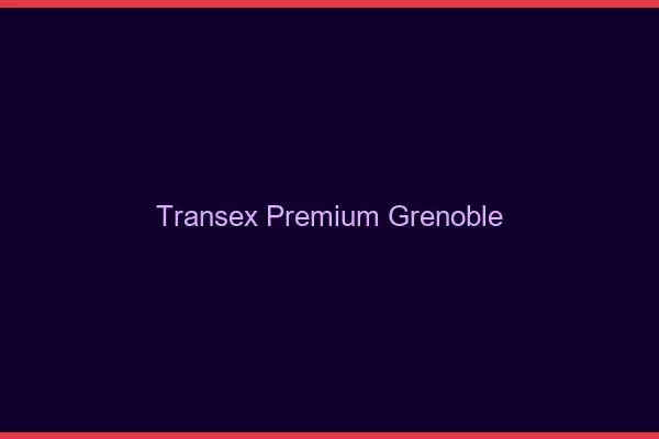 Transex Premium Grenoble